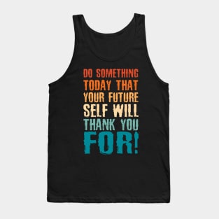 Do Something Today That Your Future Self Will Thank You For Tank Top